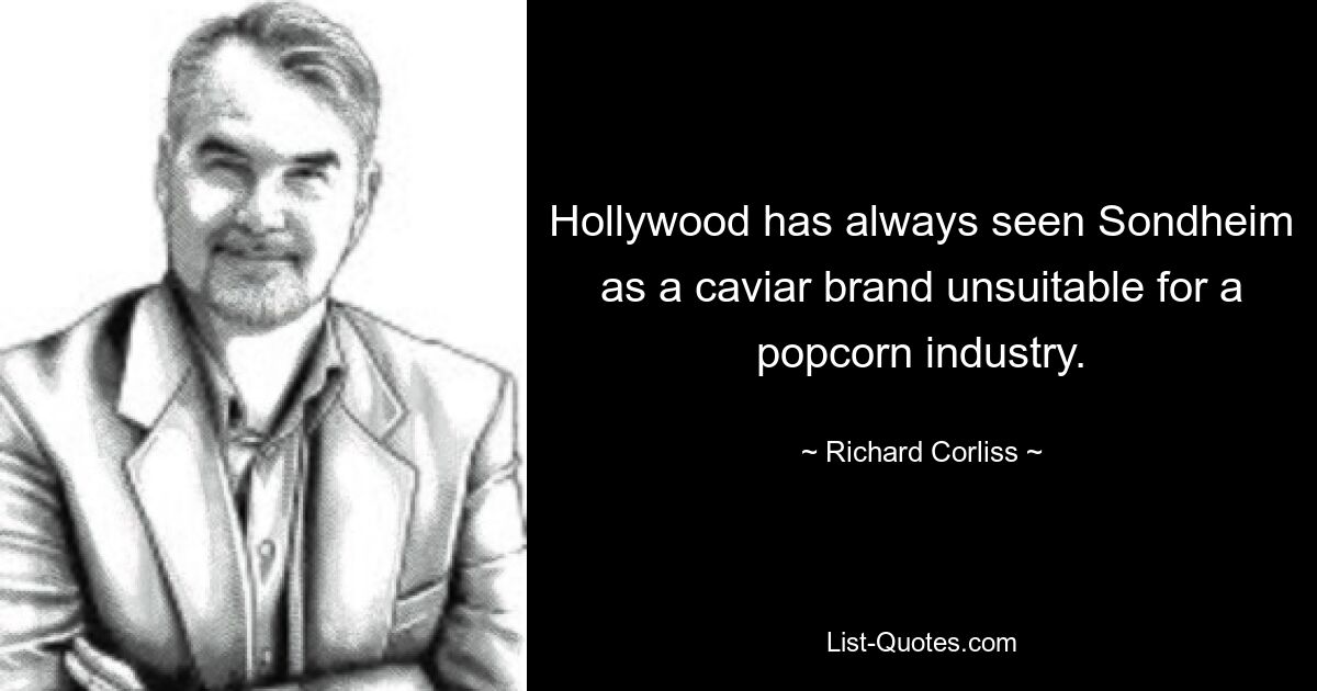 Hollywood has always seen Sondheim as a caviar brand unsuitable for a popcorn industry. — © Richard Corliss