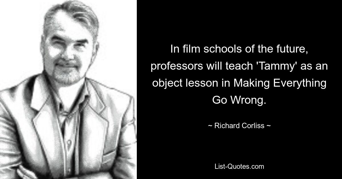 In film schools of the future, professors will teach 'Tammy' as an object lesson in Making Everything Go Wrong. — © Richard Corliss