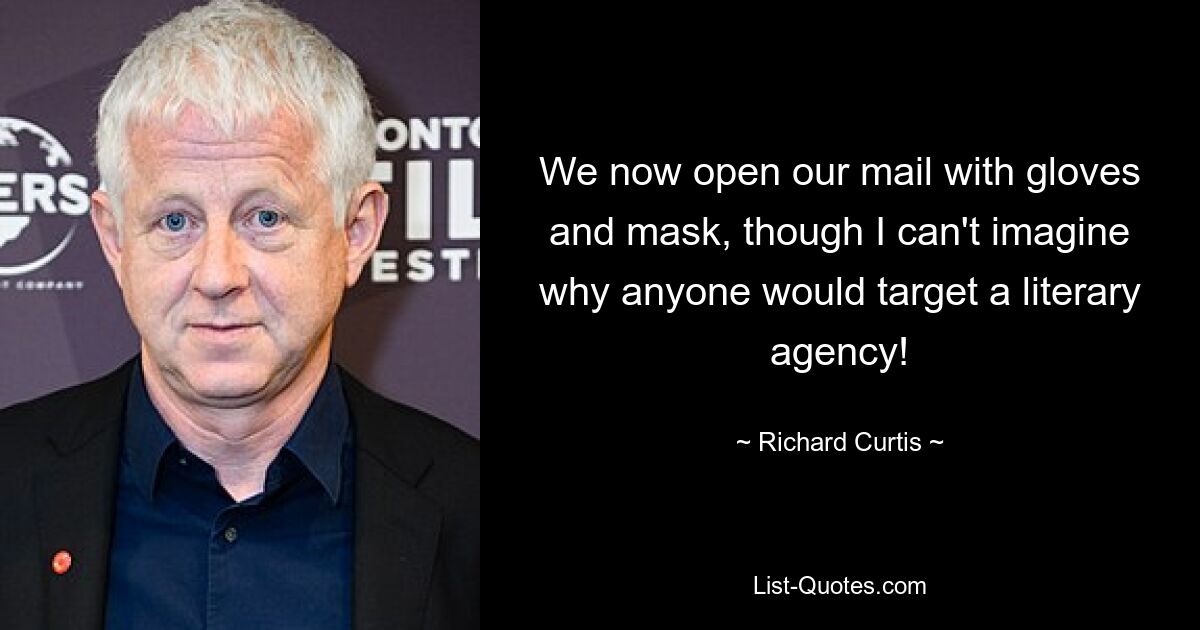 We now open our mail with gloves and mask, though I can't imagine why anyone would target a literary agency! — © Richard Curtis