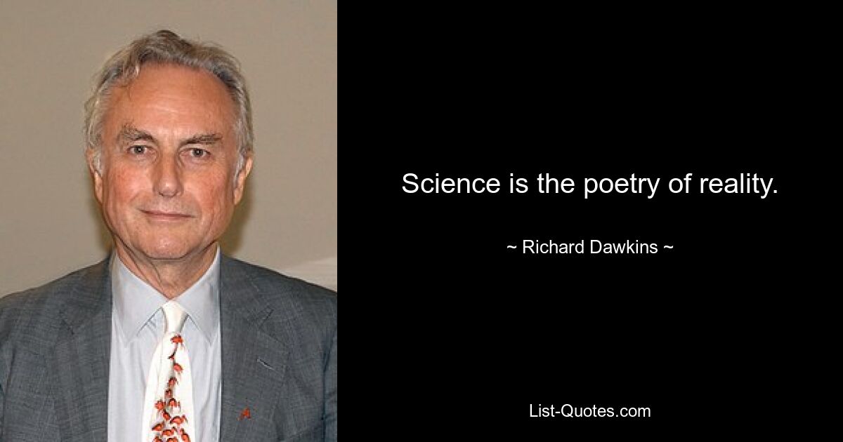 Science is the poetry of reality. — © Richard Dawkins