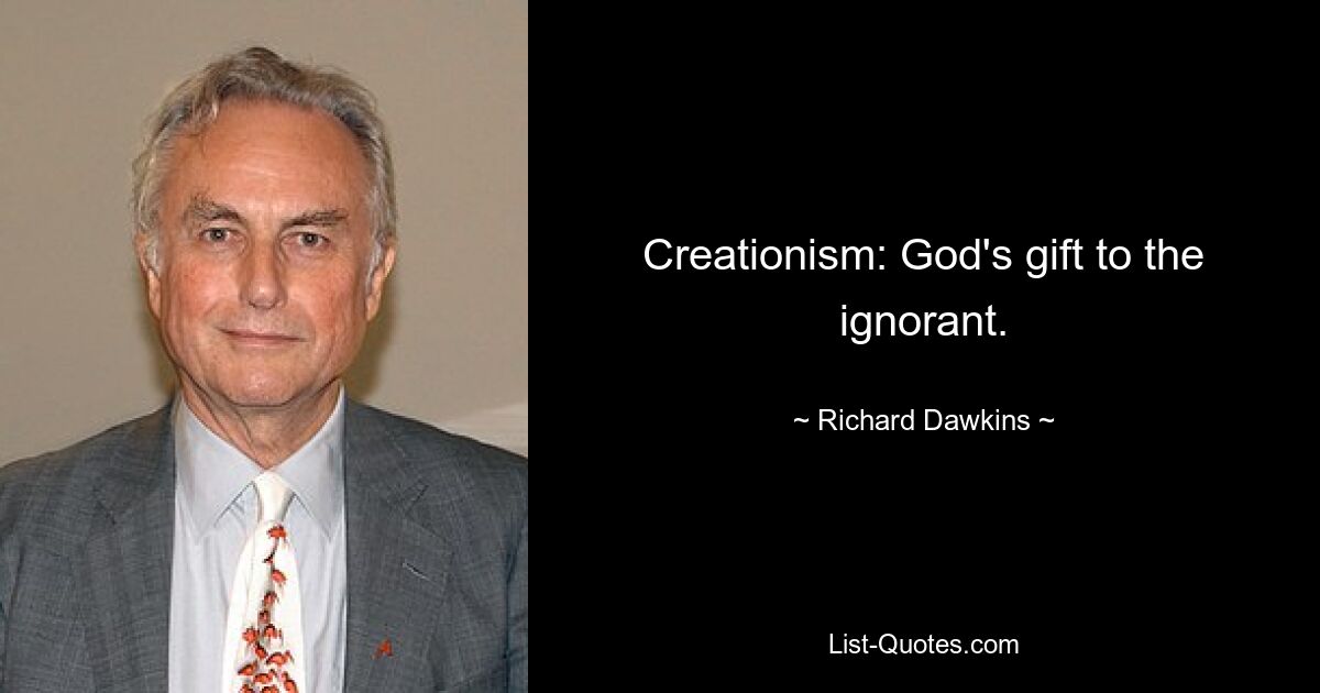 Creationism: God's gift to the ignorant. — © Richard Dawkins