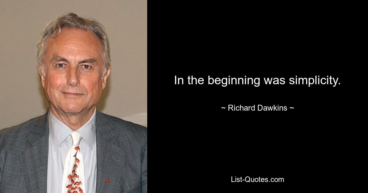 In the beginning was simplicity. — © Richard Dawkins