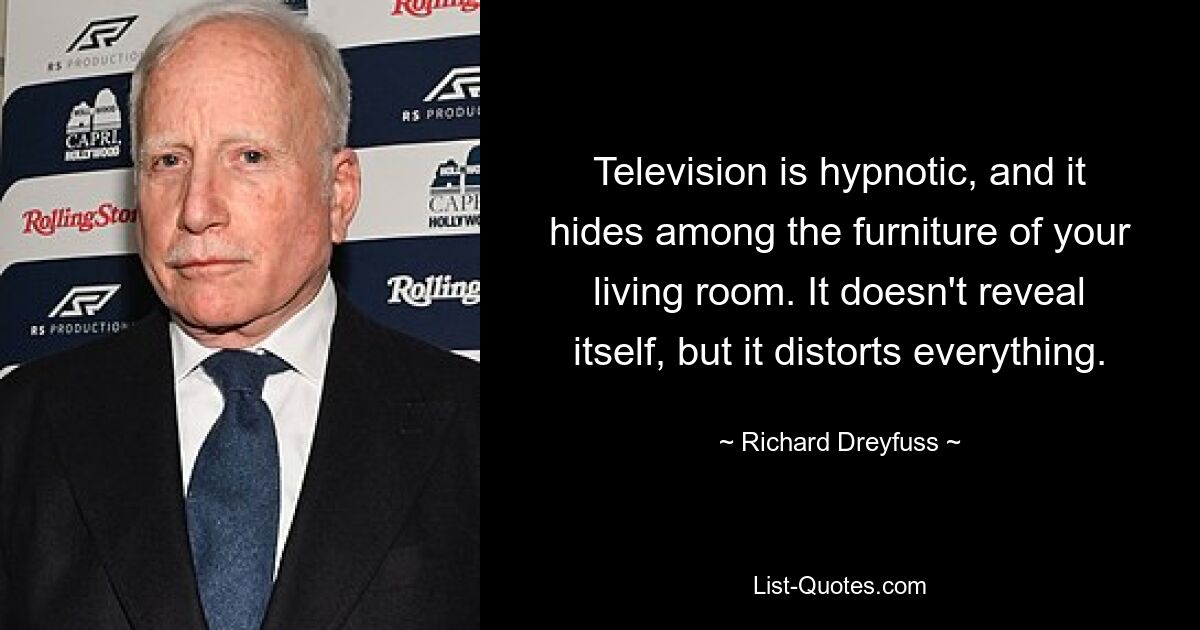 Der Fernseher ist hypnotisch und versteckt sich zwischen den Möbeln Ihres Wohnzimmers. Es offenbart sich nicht, aber es verzerrt alles. — © Richard Dreyfuss