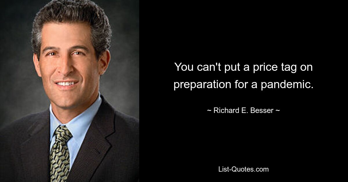 You can't put a price tag on preparation for a pandemic. — © Richard E. Besser