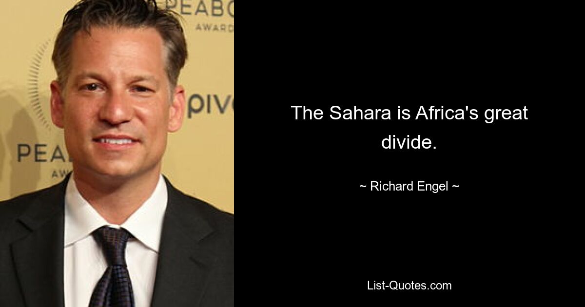 The Sahara is Africa's great divide. — © Richard Engel