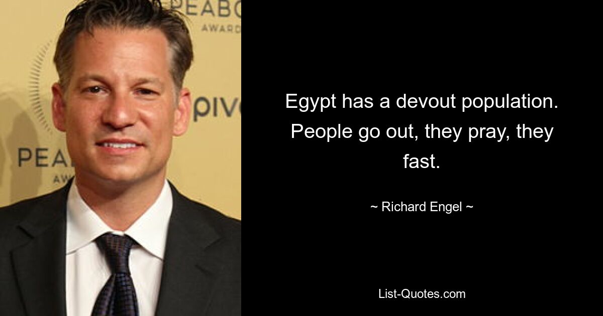 Egypt has a devout population. People go out, they pray, they fast. — © Richard Engel