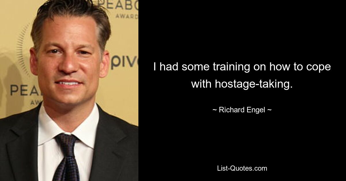 I had some training on how to cope with hostage-taking. — © Richard Engel