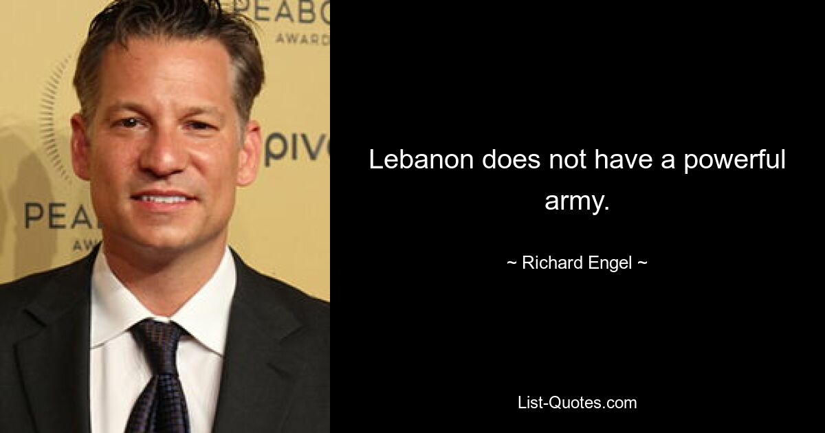 Lebanon does not have a powerful army. — © Richard Engel