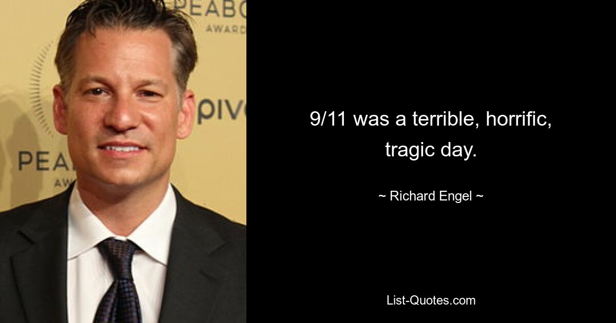 9/11 was a terrible, horrific, tragic day. — © Richard Engel