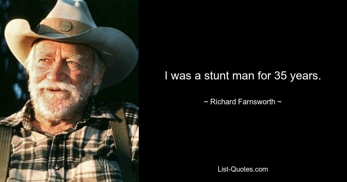 I was a stunt man for 35 years. — © Richard Farnsworth