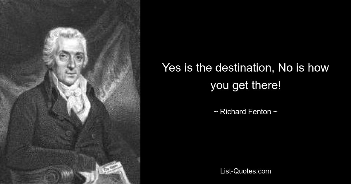 Yes is the destination, No is how you get there! — © Richard Fenton