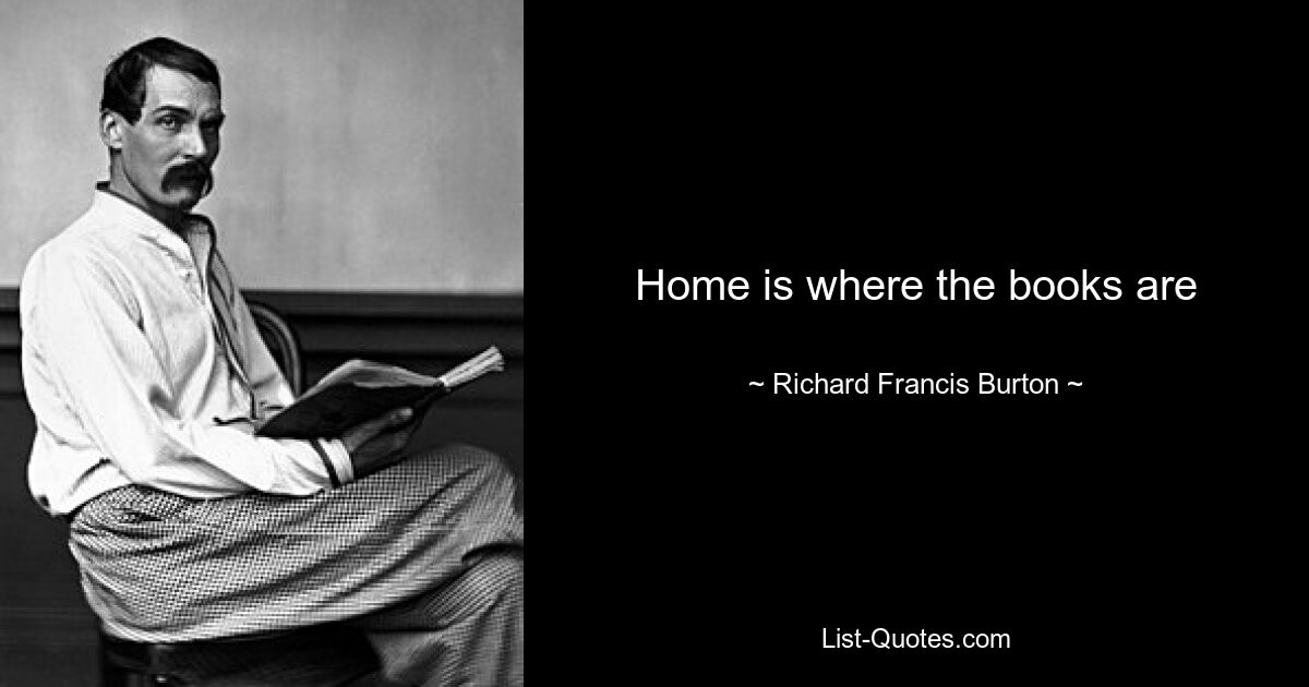 Home is where the books are — © Richard Francis Burton