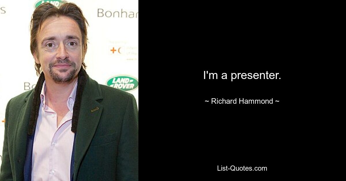 I'm a presenter. — © Richard Hammond