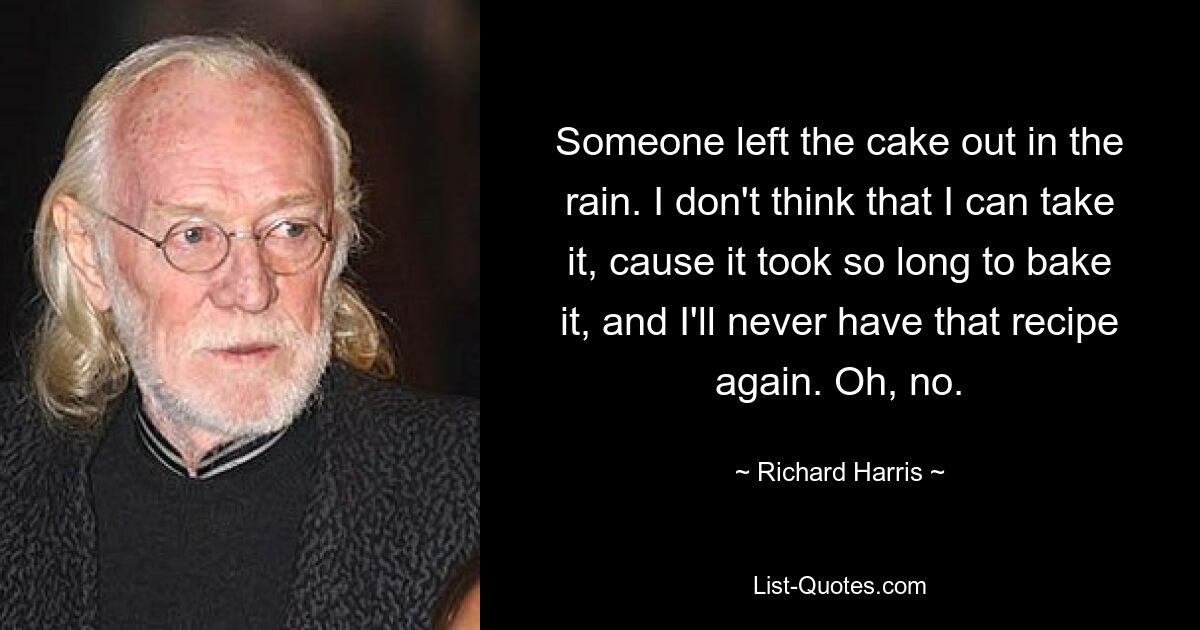 Кто-то оставил торт под дождем. Не думаю, что смогу это выдержать, потому что его испекла очень долго, и у меня больше никогда не будет этого рецепта. О, нет. — © Ричард Харрис 