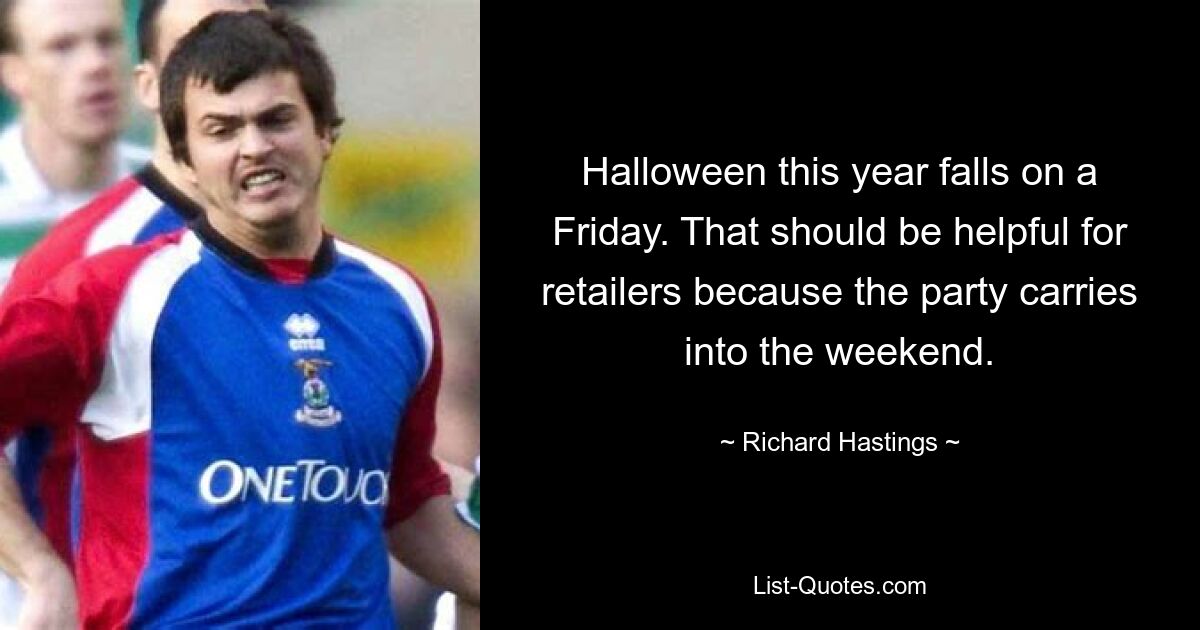 Halloween this year falls on a Friday. That should be helpful for retailers because the party carries into the weekend. — © Richard Hastings