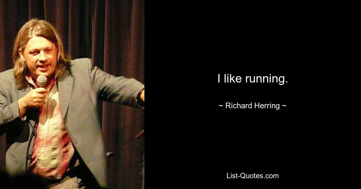 I like running. — © Richard Herring