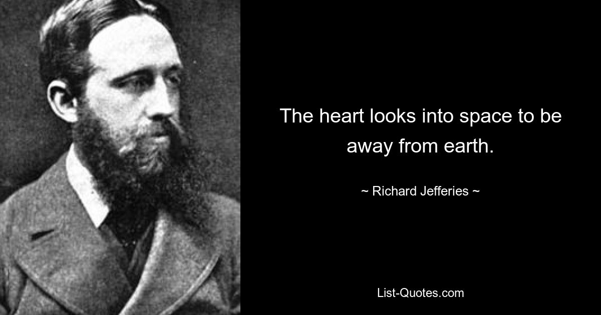 The heart looks into space to be away from earth. — © Richard Jefferies