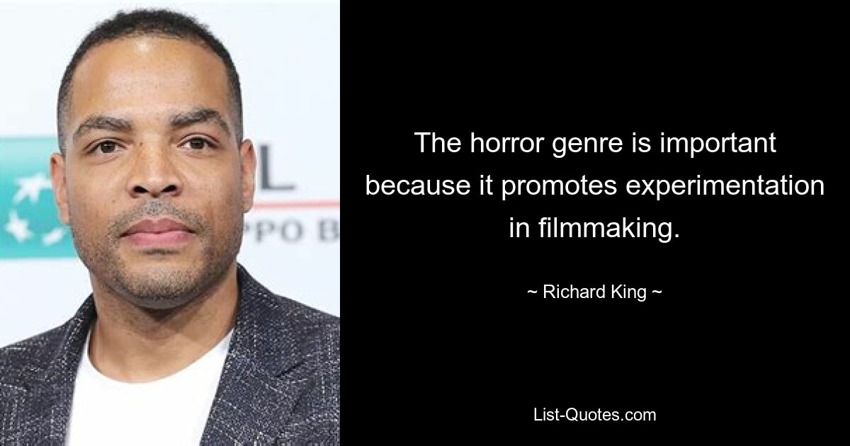 The horror genre is important because it promotes experimentation in filmmaking. — © Richard King