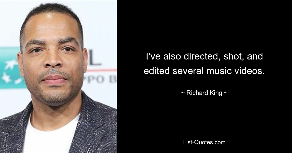 I've also directed, shot, and edited several music videos. — © Richard King