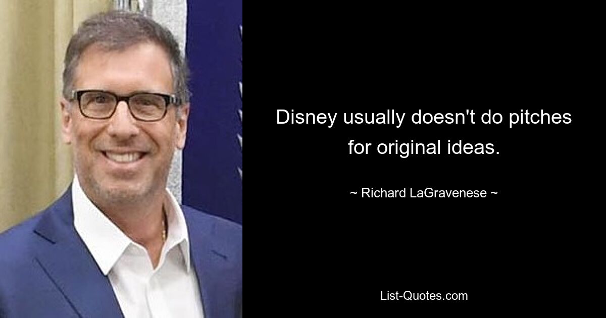 Disney usually doesn't do pitches for original ideas. — © Richard LaGravenese