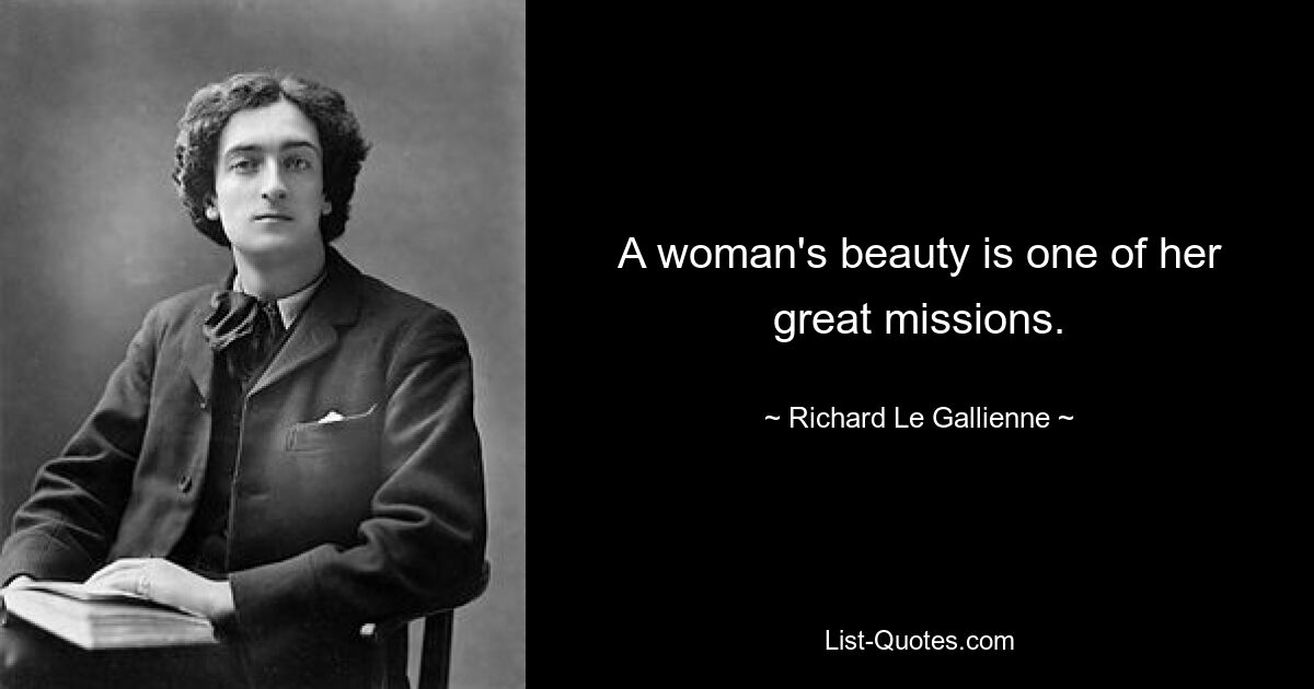 A woman's beauty is one of her great missions. — © Richard Le Gallienne