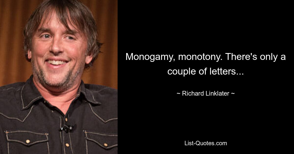 Monogamy, monotony. There's only a couple of letters... — © Richard Linklater