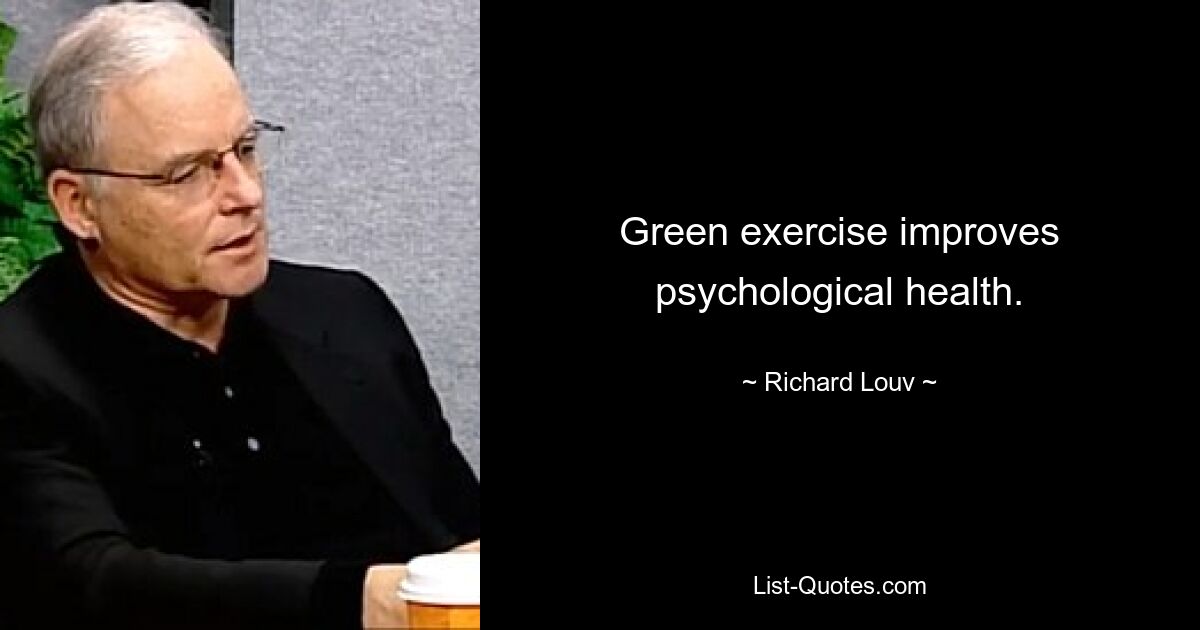 Green exercise improves psychological health. — © Richard Louv