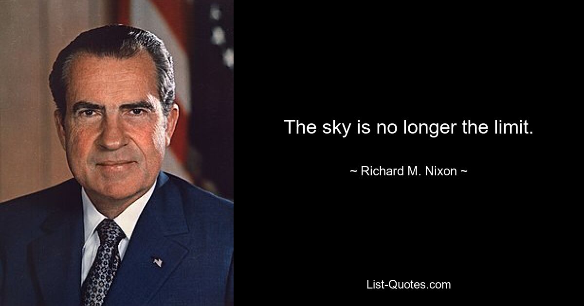 The sky is no longer the limit. — © Richard M. Nixon