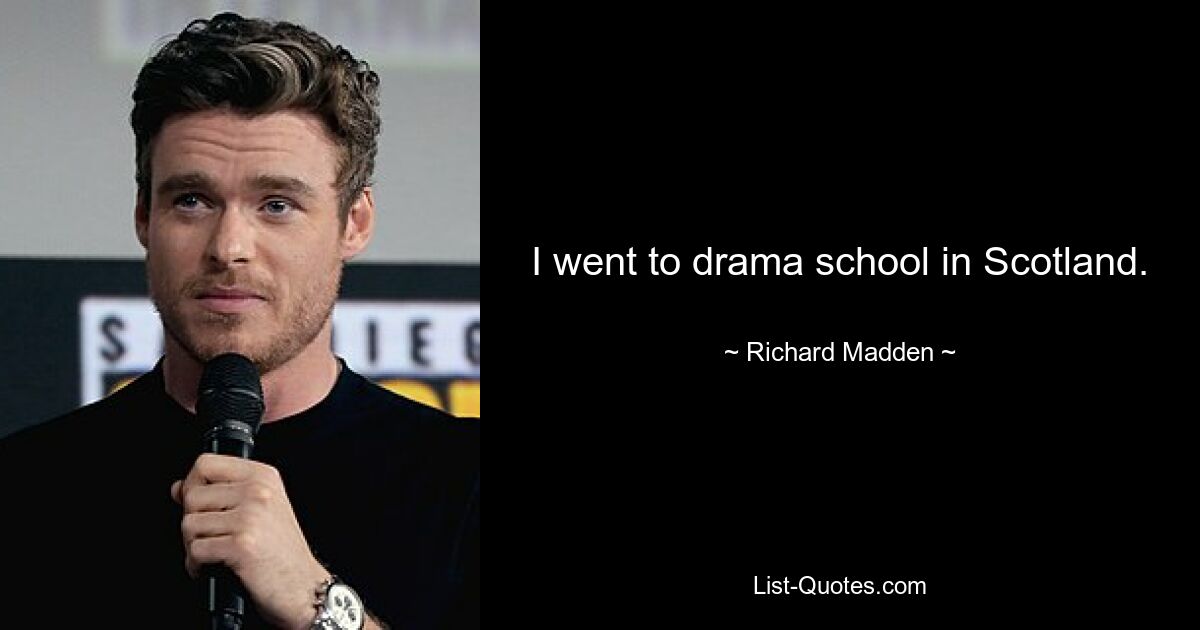 I went to drama school in Scotland. — © Richard Madden