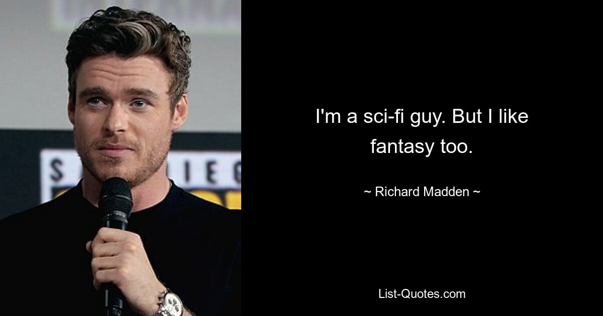 I'm a sci-fi guy. But I like fantasy too. — © Richard Madden