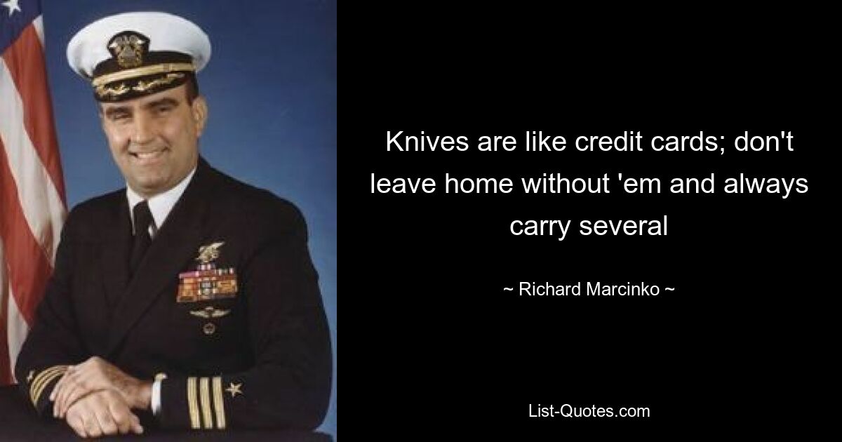 Knives are like credit cards; don't leave home without 'em and always carry several — © Richard Marcinko