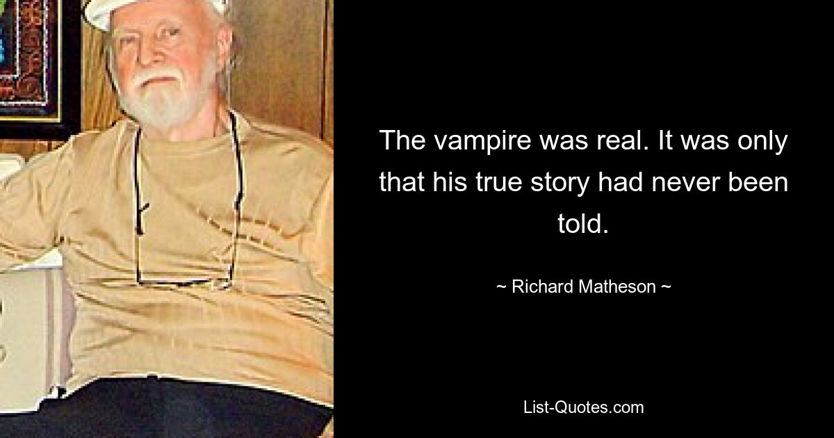 The vampire was real. It was only that his true story had never been told. — © Richard Matheson