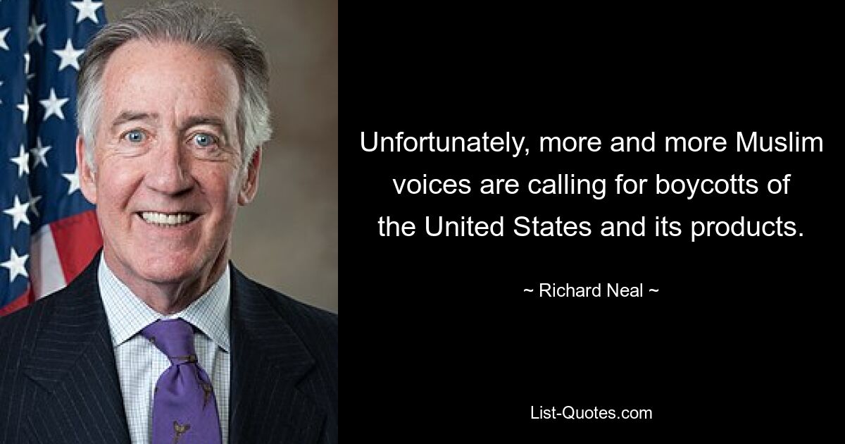 Unfortunately, more and more Muslim voices are calling for boycotts of the United States and its products. — © Richard Neal