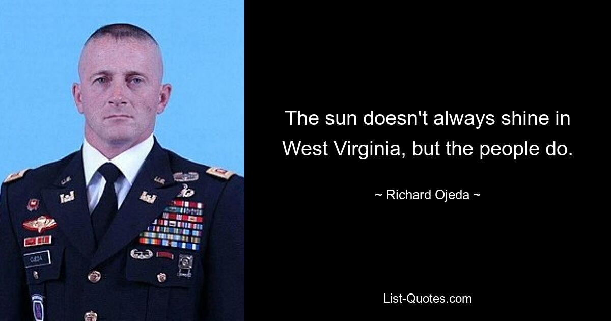 The sun doesn't always shine in West Virginia, but the people do. — © Richard Ojeda