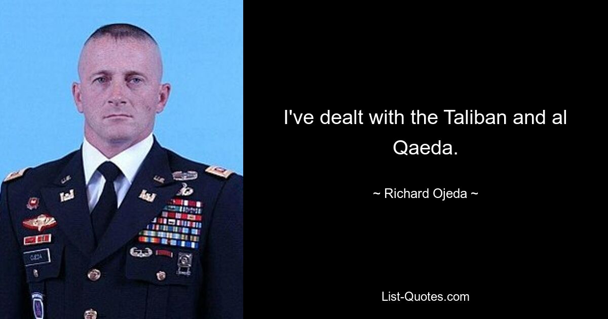 I've dealt with the Taliban and al Qaeda. — © Richard Ojeda