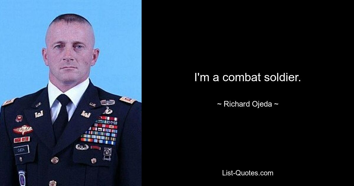 I'm a combat soldier. — © Richard Ojeda