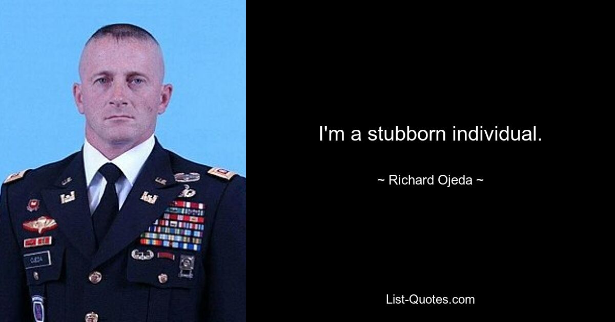 I'm a stubborn individual. — © Richard Ojeda