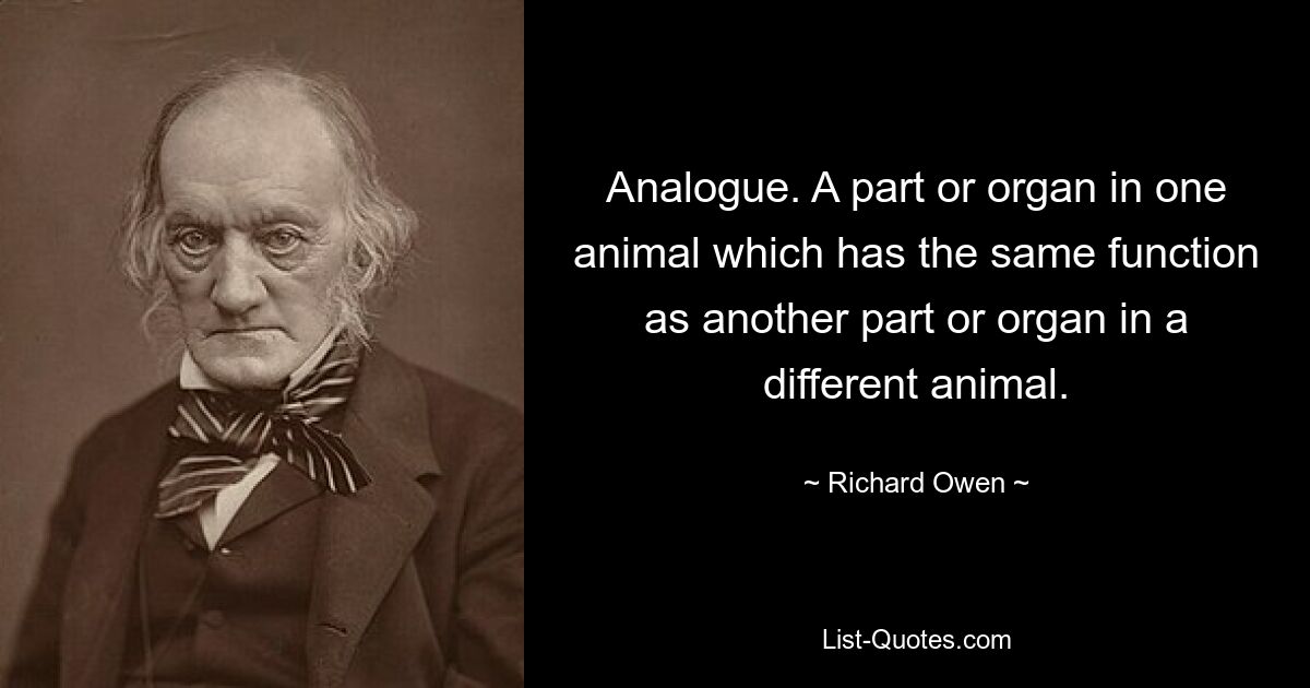 Аналог. Часть или орган одного животного, выполняющая ту же функцию, что и другая часть или орган другого животного. — © Ричард Оуэн 