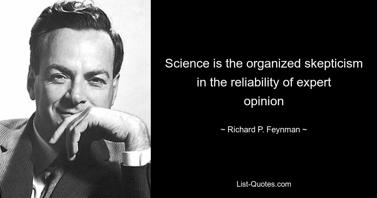Наука — это организованный скептицизм в отношении достоверности экспертного мнения — © Ричард П. Фейнман