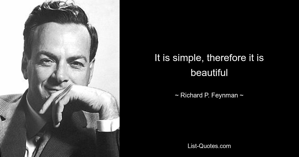 It is simple, therefore it is beautiful — © Richard P. Feynman