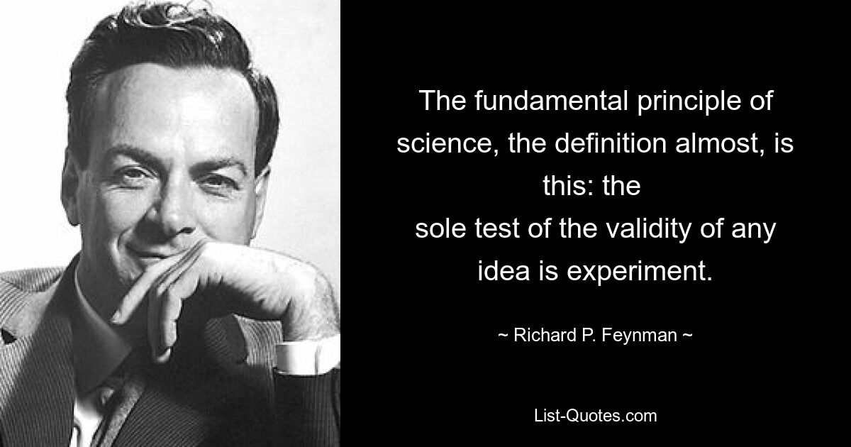 Фундаментальный принцип науки, почти определение, заключается в следующем: единственной проверкой обоснованности любой идеи является эксперимент. — © Ричард П. Фейнман 