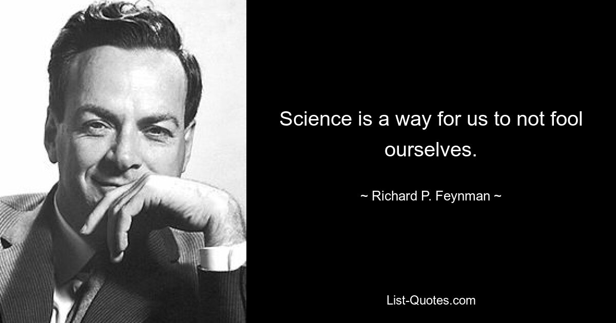 Science is a way for us to not fool ourselves. — © Richard P. Feynman