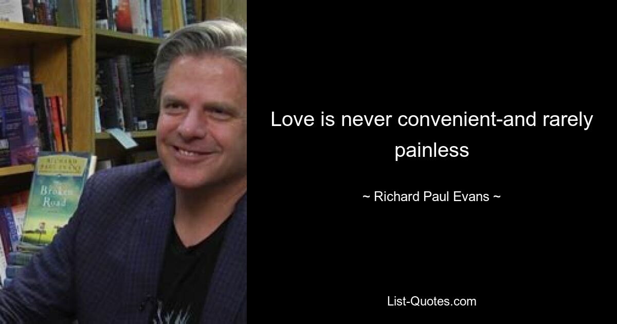 Love is never convenient-and rarely painless — © Richard Paul Evans