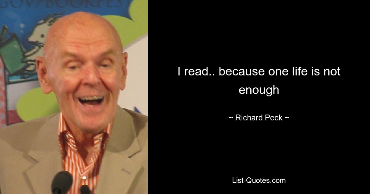 I read.. because one life is not enough — © Richard Peck