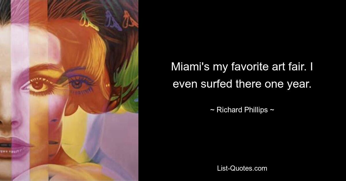 Miami's my favorite art fair. I even surfed there one year. — © Richard Phillips