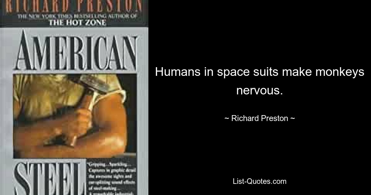 Humans in space suits make monkeys nervous. — © Richard Preston