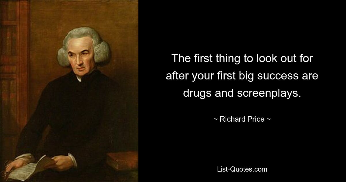 The first thing to look out for after your first big success are drugs and screenplays. — © Richard Price