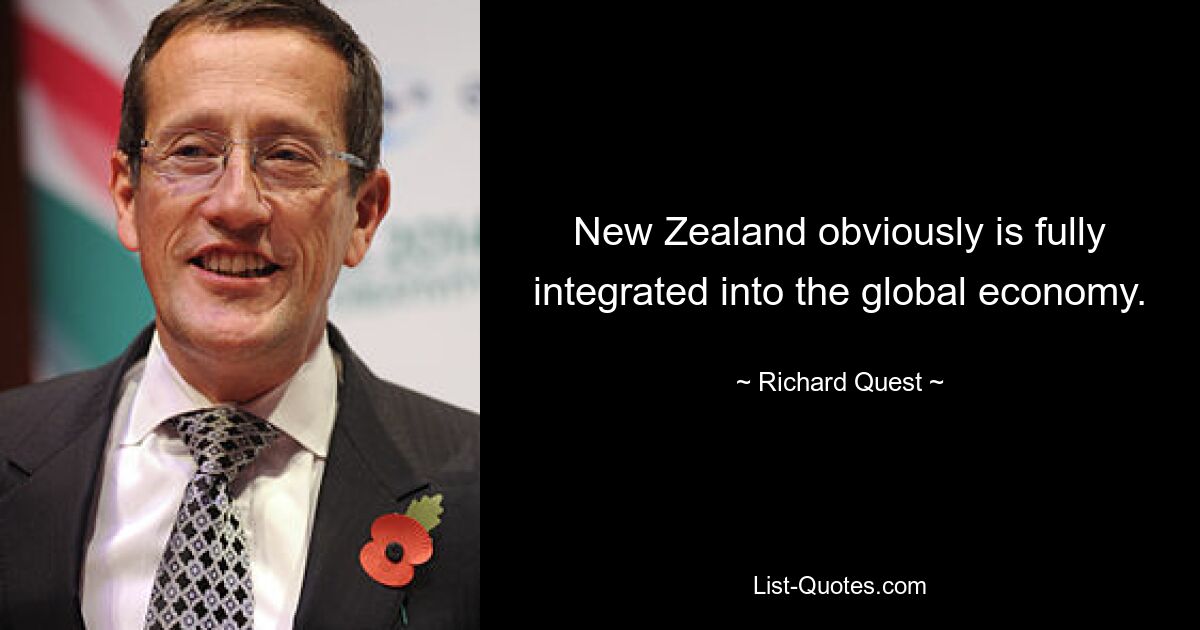 New Zealand obviously is fully integrated into the global economy. — © Richard Quest