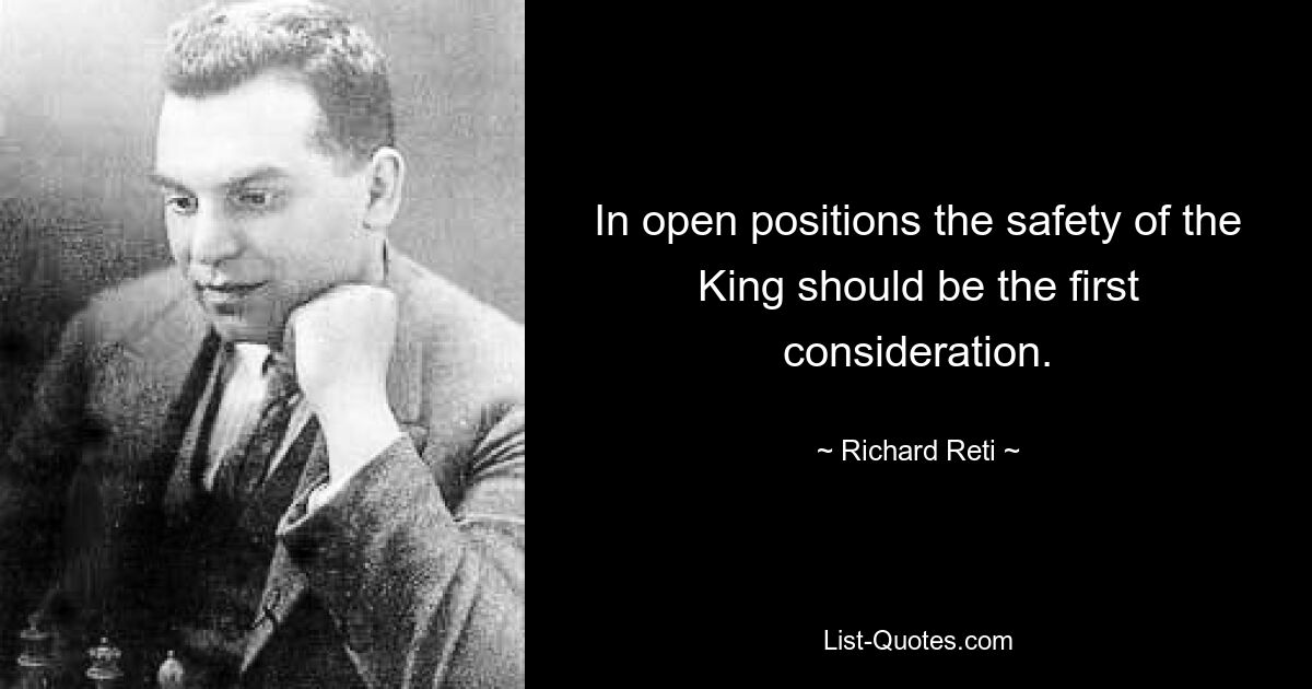 In open positions the safety of the King should be the first consideration. — © Richard Reti