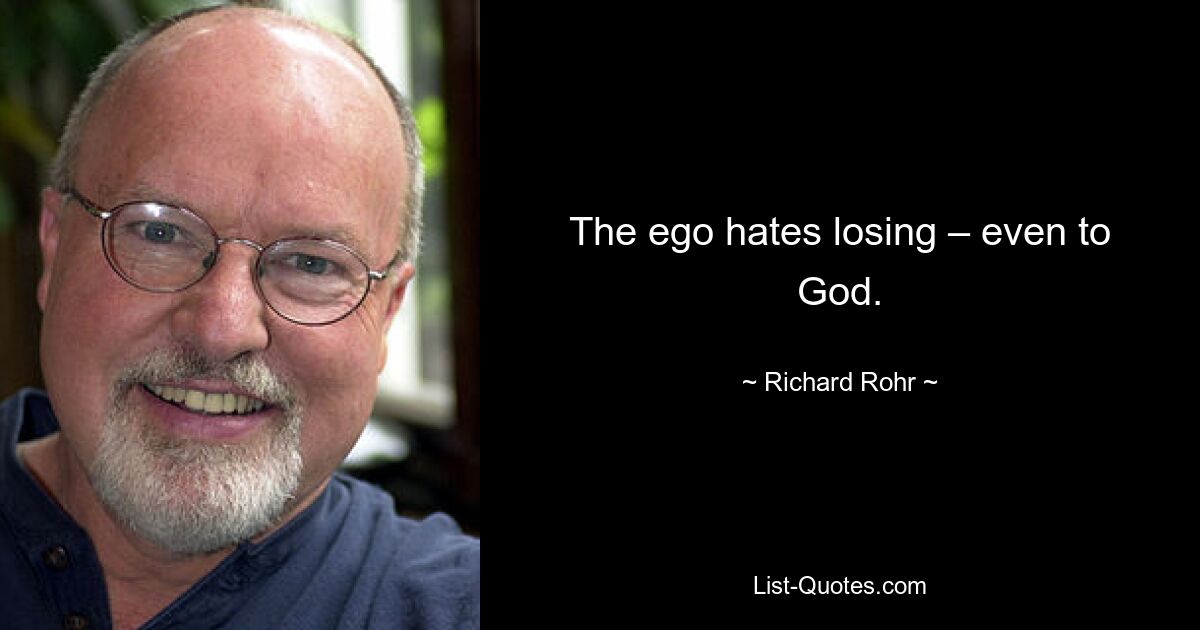 The ego hates losing – even to God. — © Richard Rohr